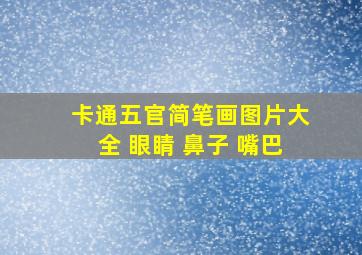 卡通五官简笔画图片大全 眼睛 鼻子 嘴巴